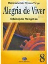 Alegria de Viver: Educação Religiosa - 8 Série - 1 Grau