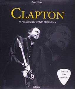 CLAPTON - A HISTORIA ILUSTRADA DEFINITIVA