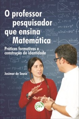 O professor pesquisador que ensina matemática: práticas formativas e construção de identidade