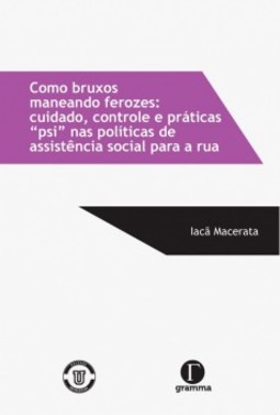 Como bruxos maneando ferozes: Cuidado, controle e práticas "psi" nas políticas de assistência social para a rua