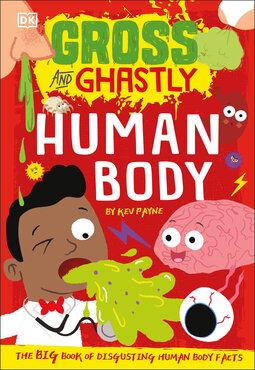 Gross and Ghastly: Human Body: The Big Book of Disgusting Human Body Facts