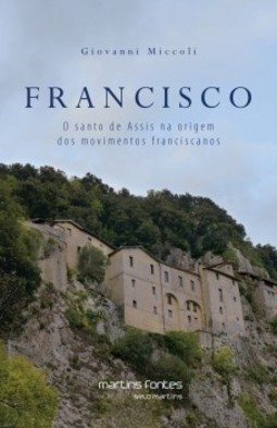 Francisco: O santo de Assis na origem dos movimentos franciscanos