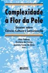 Complexidade à Flor da Pele: Ensaios Sobre Ciência, Cultura...