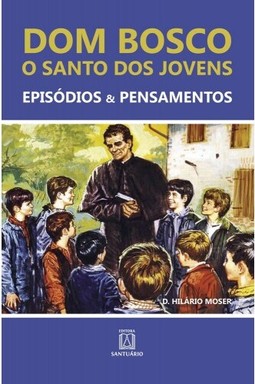 Dom Bosco: O Santo dos Jovens