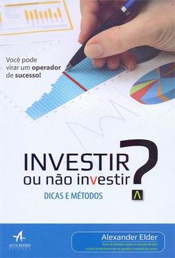 INVESTIR OU NAO INVESTIR?: DICAS E METODOS