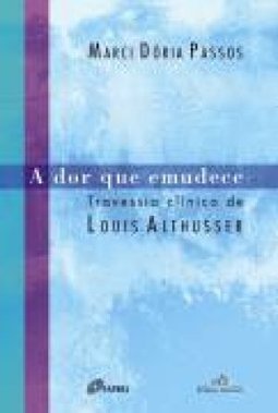 Dor que Emudece: Travessia Clínica de Louis Althusser