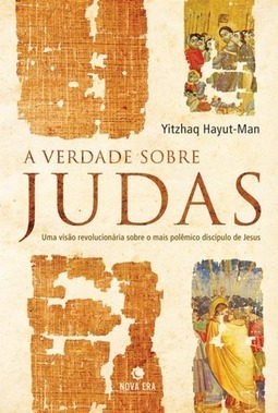 A verdade sobre Judas: Uma visão revolucionária sobre o mais polêmico discípulo de Jesus