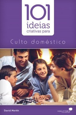 101 Idéias Criativas para o Culto Doméstico