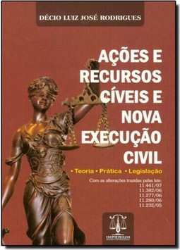 Ações e Recursos Civeis e Nova Execução Civil: Teoria, Pratica e Legislaca