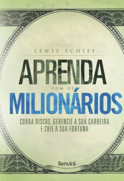 Aprenda com os milionários: corra riscos, gerencie a sua carreira e crie a sua fortuna