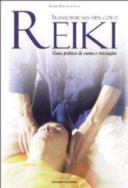 Transforme Sua Vida com o Reiki: Guia Prático de Curas e Iniciações