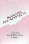 Síndrome Pré-Menstrual: o que Você Precisa Saber