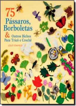 75 pássaros, borboletas & outros bichos para tricô e crochê