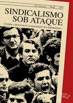 Sindicalismo sob ataque: unidade e democracia na organização dos trabalhadores