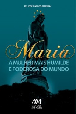 Maria: a mulher mais humilde e poderosa do mundo