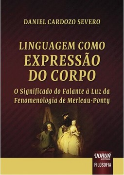 Linguagem Como Expressão do Corpo - O Significado do Falante à Luz da Fenomenologia de Merleau-Ponty