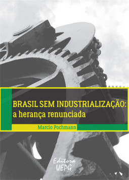 Brasil sem industrialização: a herança renunciada
