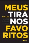 Meus tiranos favoritos: as virtudes politicamente incorretas de grandes nomes do mundo corporativo