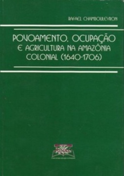 Povoamento, Ocupação e Agricultura na Amazônia Colonial (1640-1706)