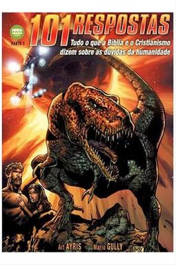 101 Respostas - Tudo o Que a Bíblia e o Cristianismo Dizem Sobre As Dúvidas Da Humanidade - Parte 1