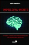 Impulsiva-mente: entenda o impacto da neurociência na estratégia dos negócios