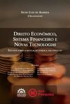 Direito econômico, sistema financeiro e novas tecnologias: estudos sobre a regulação jurídica das fintechs