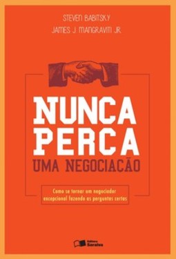 Nunca perca uma negociação: como se tornar um negociador excepcional fazendo as perguntas certas