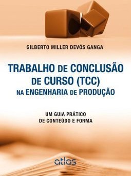 TRABALHO DE CONCLUSÃO DE CURSO (TCC) NA ENGENHARIA DE PRODUÇÃO: Um Guia Prático de Conteúdo e Forma