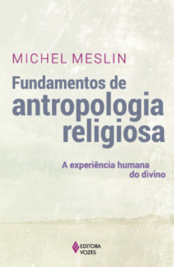 Fundamentos de antropologia religiosa: a experiência humana do divino