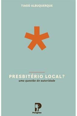 Presbitério Local? Uma Questão de Autoridade