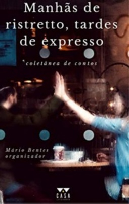 Manhãs de ristretto, tardes de expresso: coletânea de contos