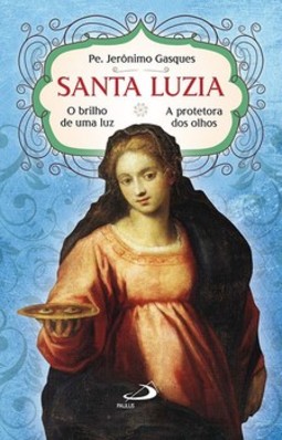 Santa Luzia: o brilho de uma luz - A protetora dos olhos