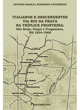 Italianos e descendentes via Rio da Prata na tríplice fronteira: São Borja, Itaqui e Uruguaiana, RS 1834-1968