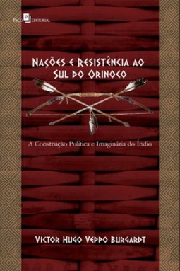 Nações e resistência ao sul do Orinoco: a construção política e imaginária do índio