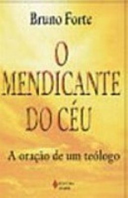 O Mendicante do Céu: a Oração de um Teólogo