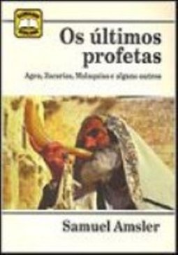 Os Últimos Profetas: Ageu, Zacarias, Malaquias e Alguns Outros