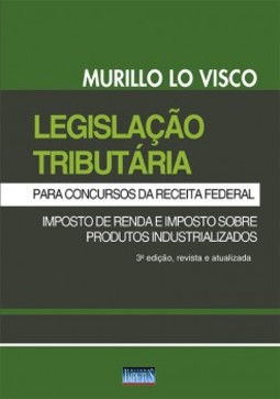 Legislação tributária para concursos da Receita Federal: imposto de renda e imposto sobre produtos industrializados