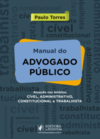Manual do advogado público: atuação nos âmbitos cível, administrativo, constitucional e trabalhista