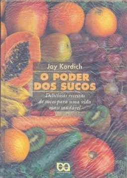 O Poder dos Sucos: Deliciosas Receitas de Sucos para uma Vida Mais...