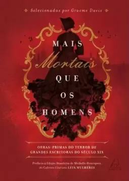 Mais Mortais Que os Homens: Obras-Primas do Terror de Grandes Escritoras do Século Xix
