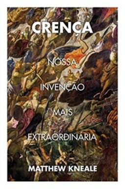 Crença. Nossa Invenção Mais Extraordinária