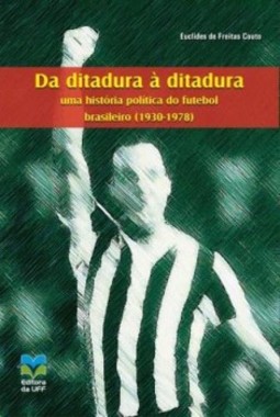 Da ditadura à ditadura: uma história política do futebol brasileiro (1930-1978)