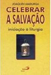 Celebrar a Salvação: Iniciação à  Liturgia