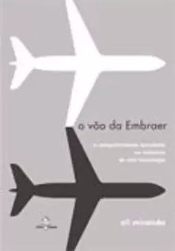 Voo da Embraer, o - a Competitividade Brasileira na Industria de Alta Tecnologia