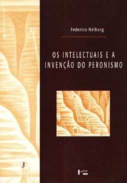 Os Intelectuais e a Invenção do Peronismo