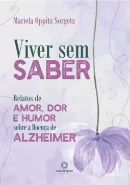 Viver sem Saber: Relatos de Amor, Dor e Humor sobre a Doença de Alzheimer