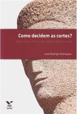 Como decidem as cortes?: para uma crítica do direito (brasileiro)