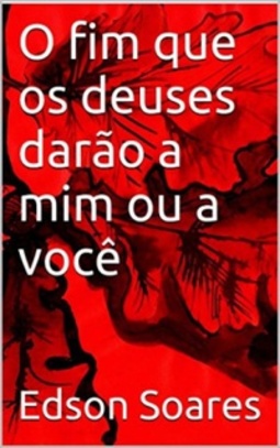 O Fim Que Os Deuses Darão a Mim ou a Você