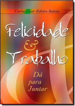Felicidade & Trabalho - Da Pra Juntar