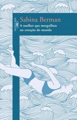 A MULHER QUE MERGULHOU NO CORACAO DO MUNDO